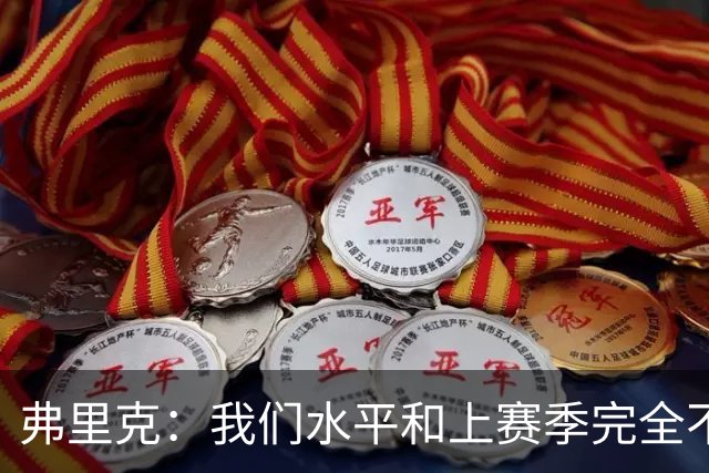 弗里克：我们水平和上赛季完全不同了；球员去国家队我都有点担心